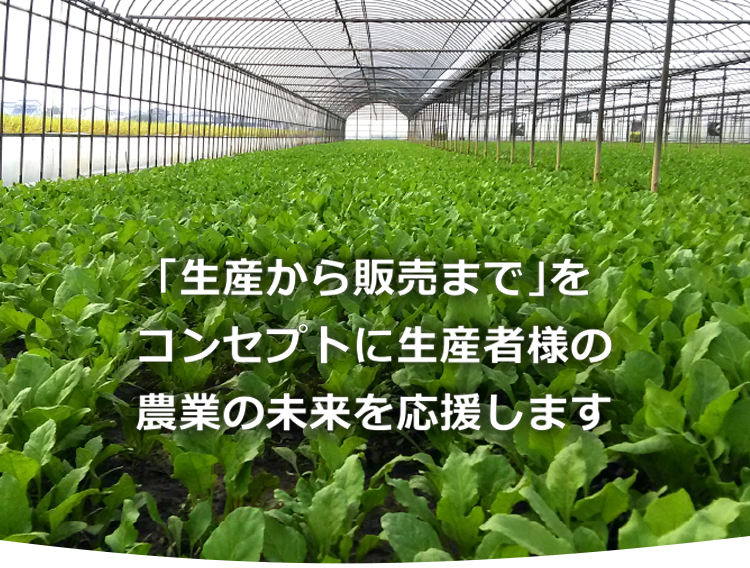 「生産から販売まで」をコンセプトに生産者様の農業の未来を応援します